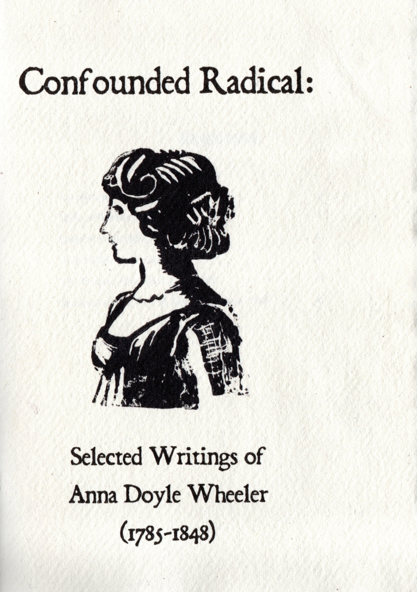 CONFOUNDED RADICAL: SELECTED WRITINGS OF ANNA DOYLE WHEELER (1785-1848)