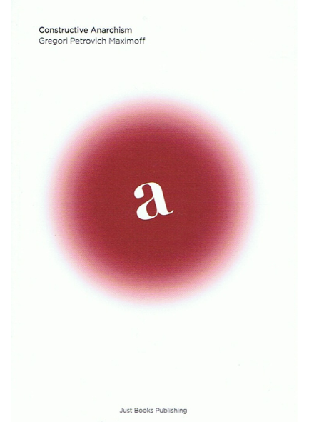 CONSTRUCTIVE ANARCHISM by Gregori Petrovich Maximoff