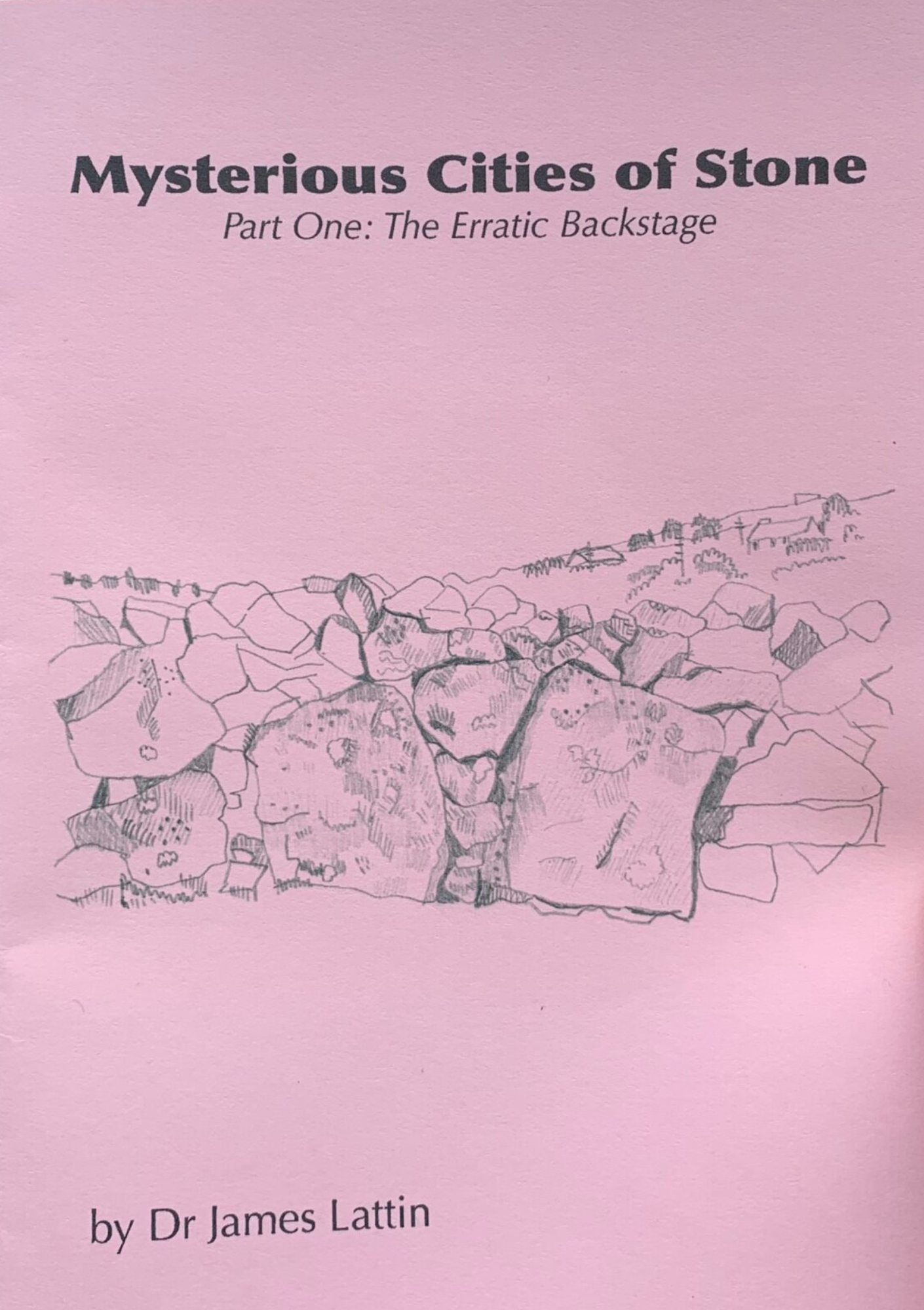 MYSTERIOUS CITIES OF STONE - PART ONE: THE ERRATIC BACKSTAGE by Dr James Lattin