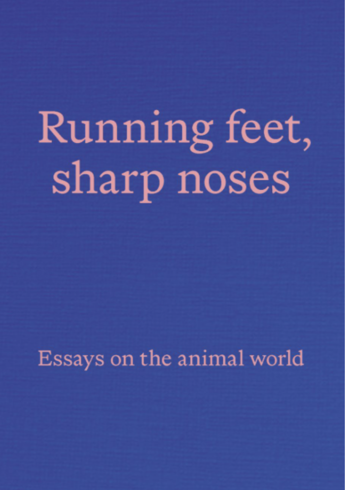 RUNNING FEET, SHARP NOSES: ESSAYS ON THE ANIMAL WORLD