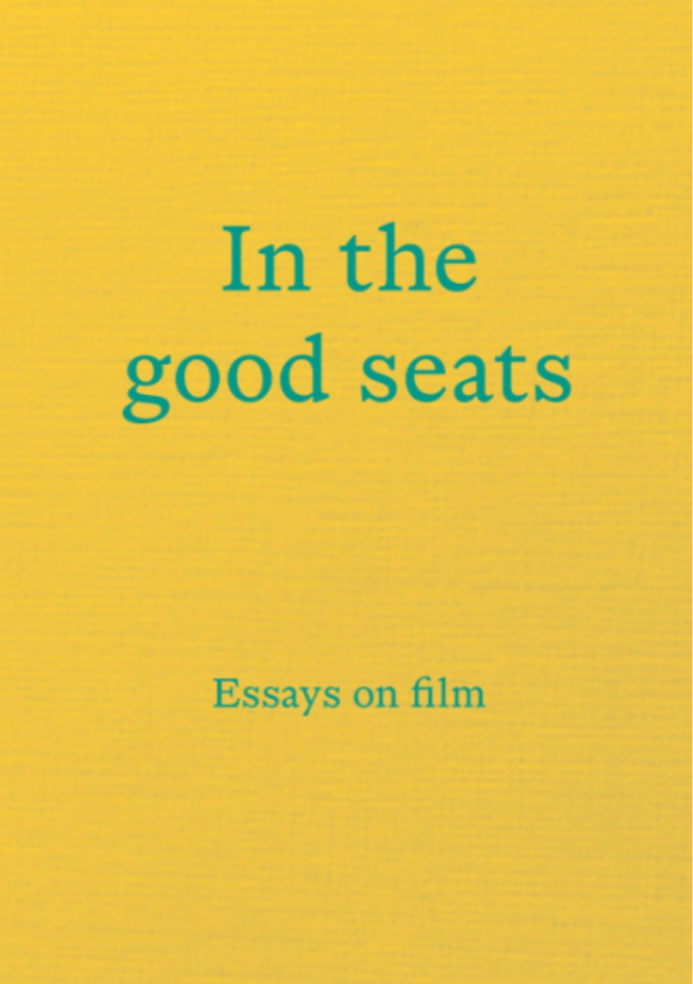 IN THE GOOD SEATS: ESSAYS ON FILM