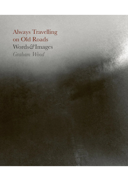 ALWAYS TRAVELLING ON OLD ROADS by Graham Wood