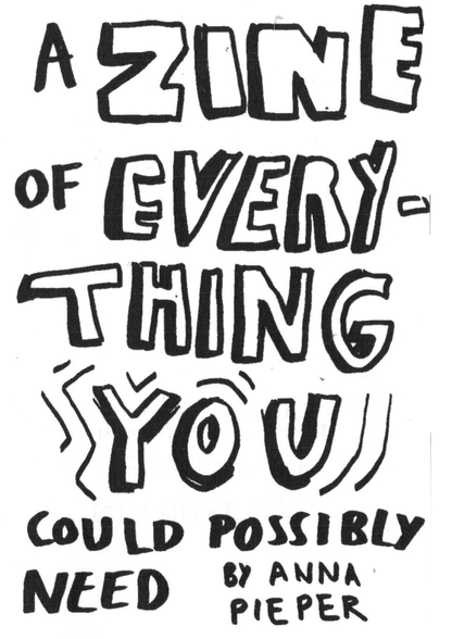 A ZINE OF EVERYTHING YOU COULD POSSIBLY NEED by Anna M. Pieper