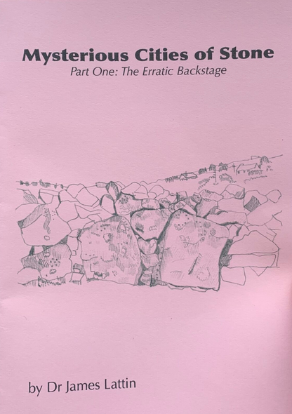 MYSTERIOUS CITIES OF STONE - PART ONE: THE ERRATIC BACKSTAGE by Dr James Lattin