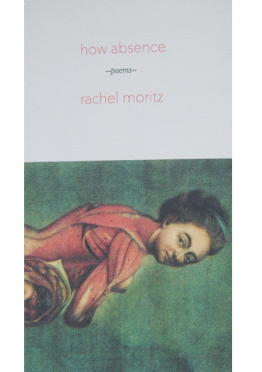 HOW ABSENCE by Rachel Moritz